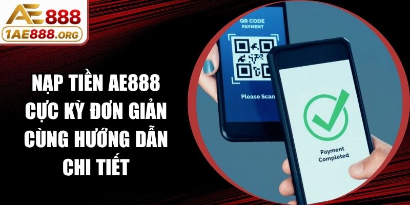 Nạp Tiền AE888 Cực Kỳ Đơn Giản Cùng Hướng Dẫn Chi Tiết