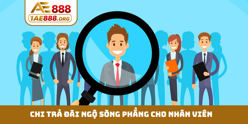 Chi trả đãi ngộ sòng phẳng cho nhân viên