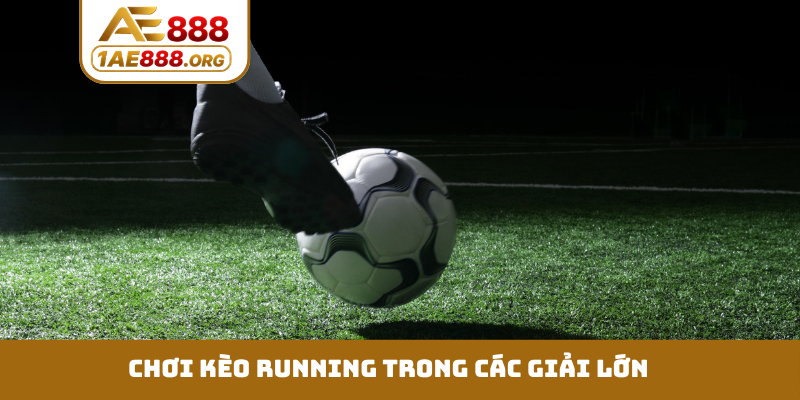 Chơi kèo running trong các giải lớn