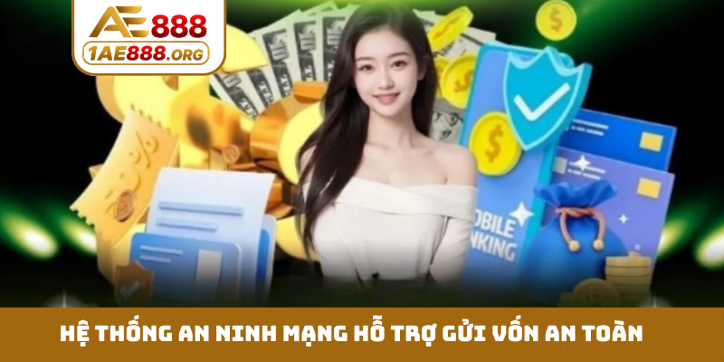 Hệ thống an ninh mạng hỗ trợ gửi vốn an toàn