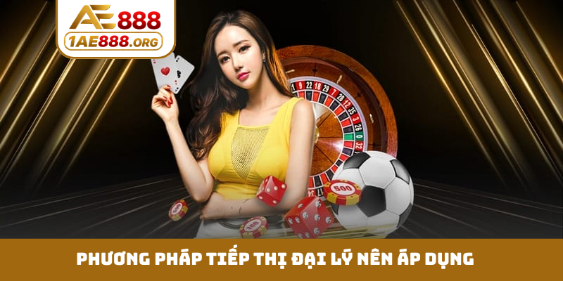 Phương pháp tiếp thị đại lý nên áp dụng