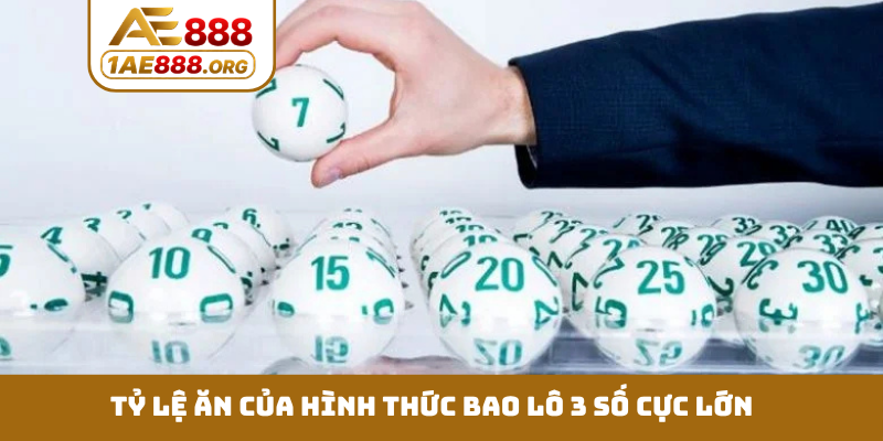Tỷ lệ ăn của hình thức bao lô 3 số cực lớn